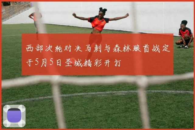 西部次轮对决马刺与森林狼首战定于5月5日圣城精彩开打